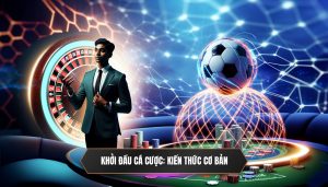 Khởi đầu cá cược: Kiến thức cơ bản