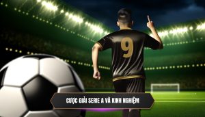 Cược giải serie A và kinh nghiệm
