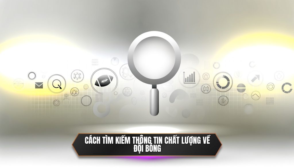 Cách tìm kiếm thông tin chất lượng về đội bóng